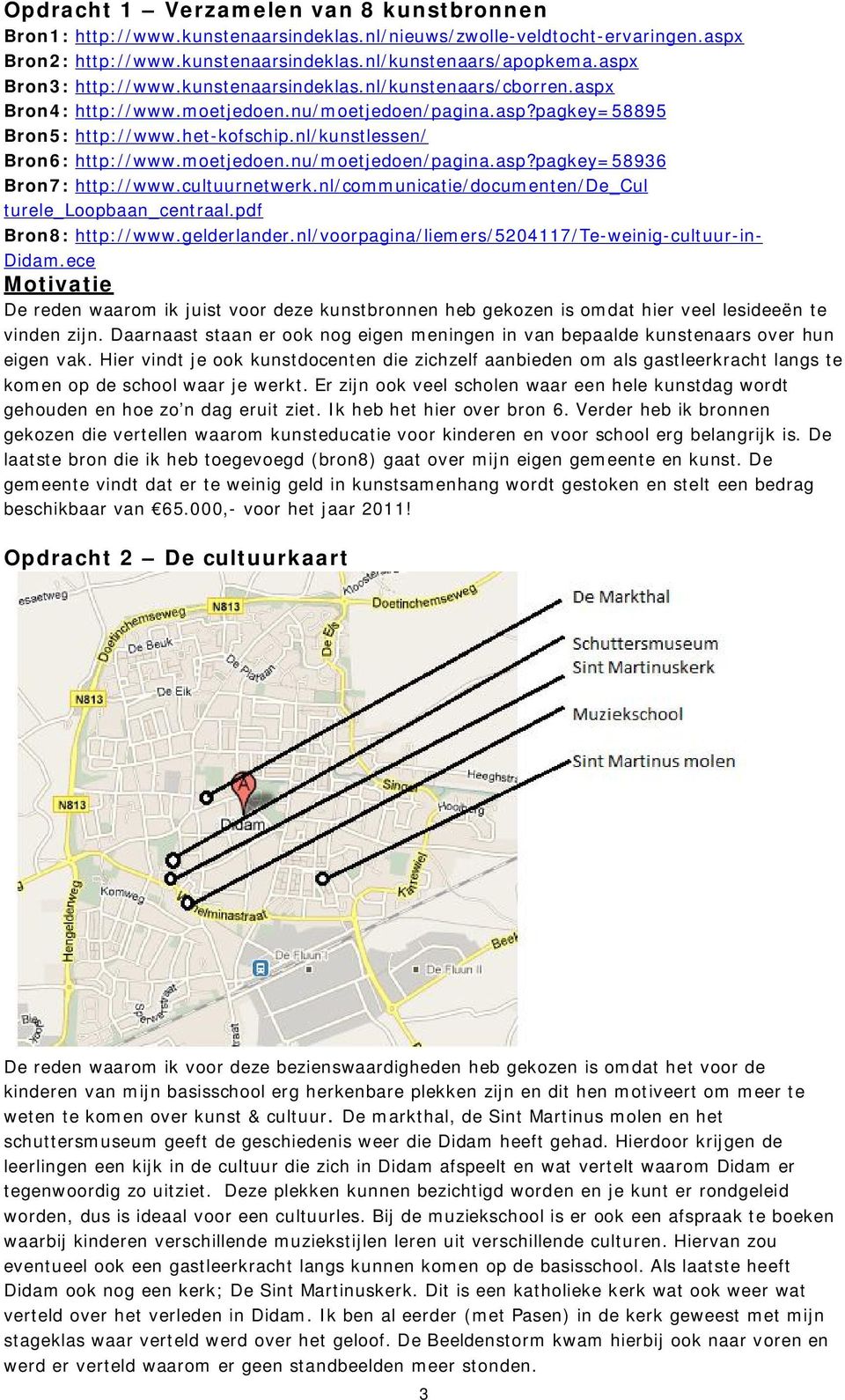 nl/kunstlessen/ Bron6: http://www.moetjedoen.nu/moetjedoen/pagina.asp?pagkey=58936 Bron7: http://www.cultuurnetwerk.nl/communicatie/documenten/de_cul turele_loopbaan_centraal.pdf Bron8: http://www.