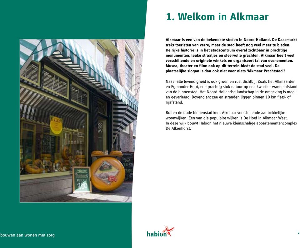 Alkmaar heeft veel verschillende en originele winkels en organiseert tal van evenementen. Musea, theater en film: ook op dit terrein biedt de stad veel.