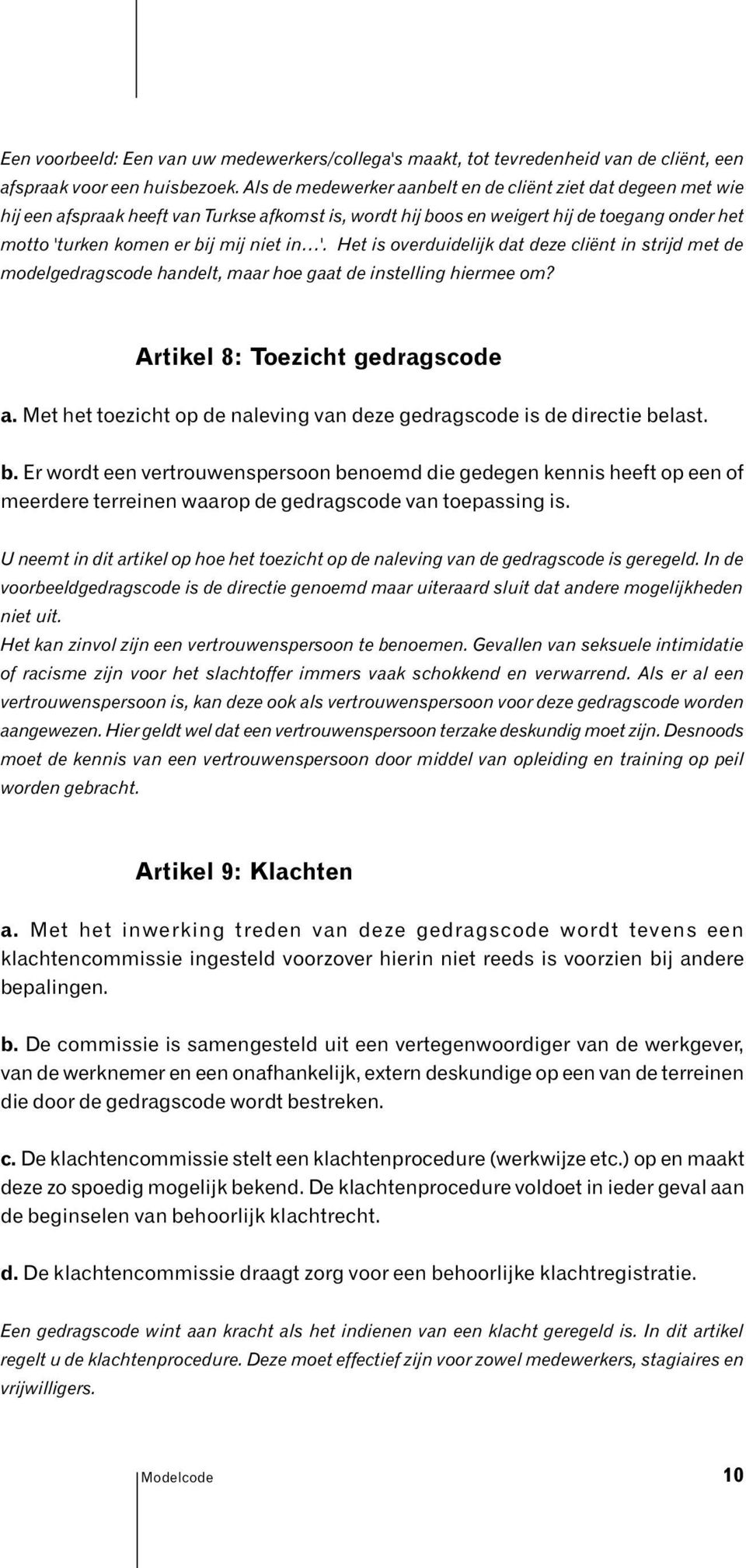 '. Het is overduidelijk dat deze cliënt in strijd met de modelgedragscode handelt, maar hoe gaat de instelling hiermee om? Artikel 8: Toezicht gedragscode a.