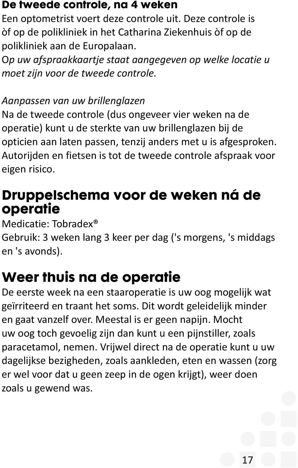 Aanpassen van uw brillenglazen Na de tweede controle (dus ongeveer vier weken na de operatie) kunt u de sterkte van uw brillenglazen bij de opticien aan laten passen, tenzij anders met u is