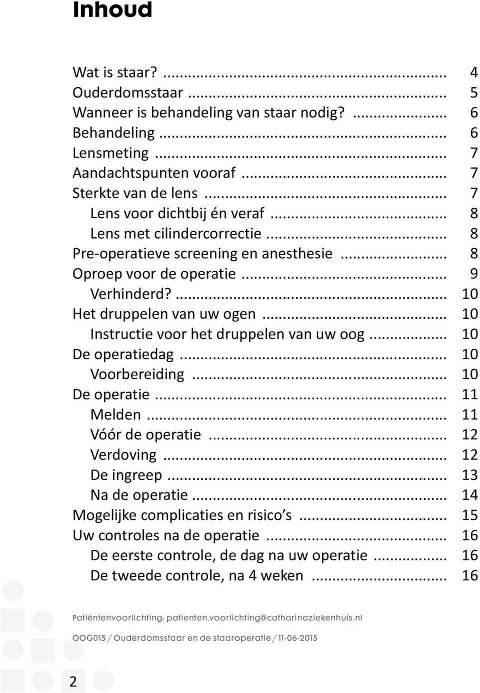 .. 10 Instructie voor het druppelen van uw oog... 10 De operatiedag... 10 Voorbereiding... 10 De operatie... 11 Melden... 11 Vóór de operatie... 12 Verdoving... 12 De ingreep... 13 Na de operatie.