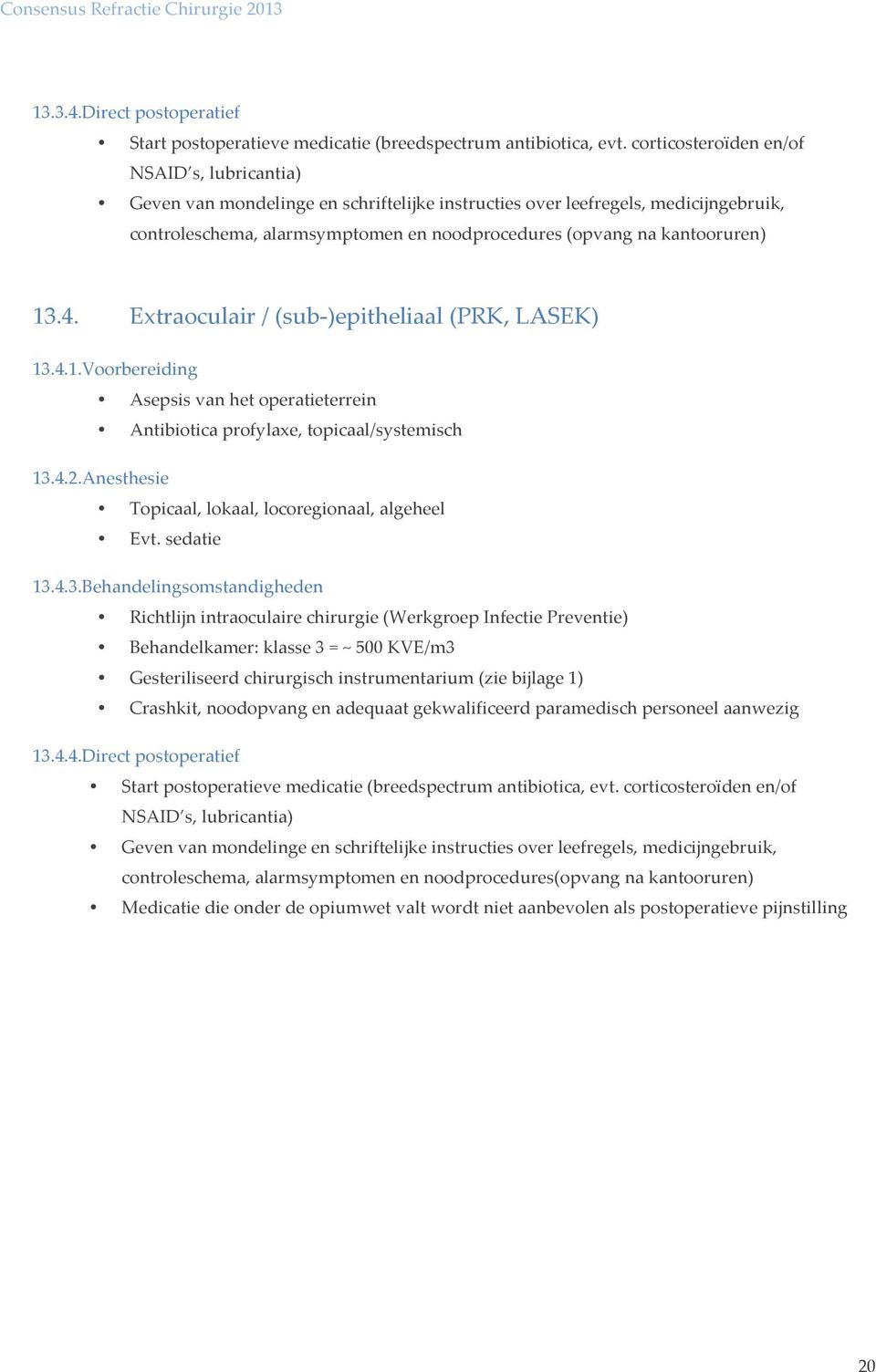 kantooruren) 13.4. Extraoculair / (sub- )epitheliaal (PRK, LASEK) 13.4.1.Voorbereiding Asepsis van het operatieterrein Antibiotica profylaxe, topicaal/systemisch 13.4.2.