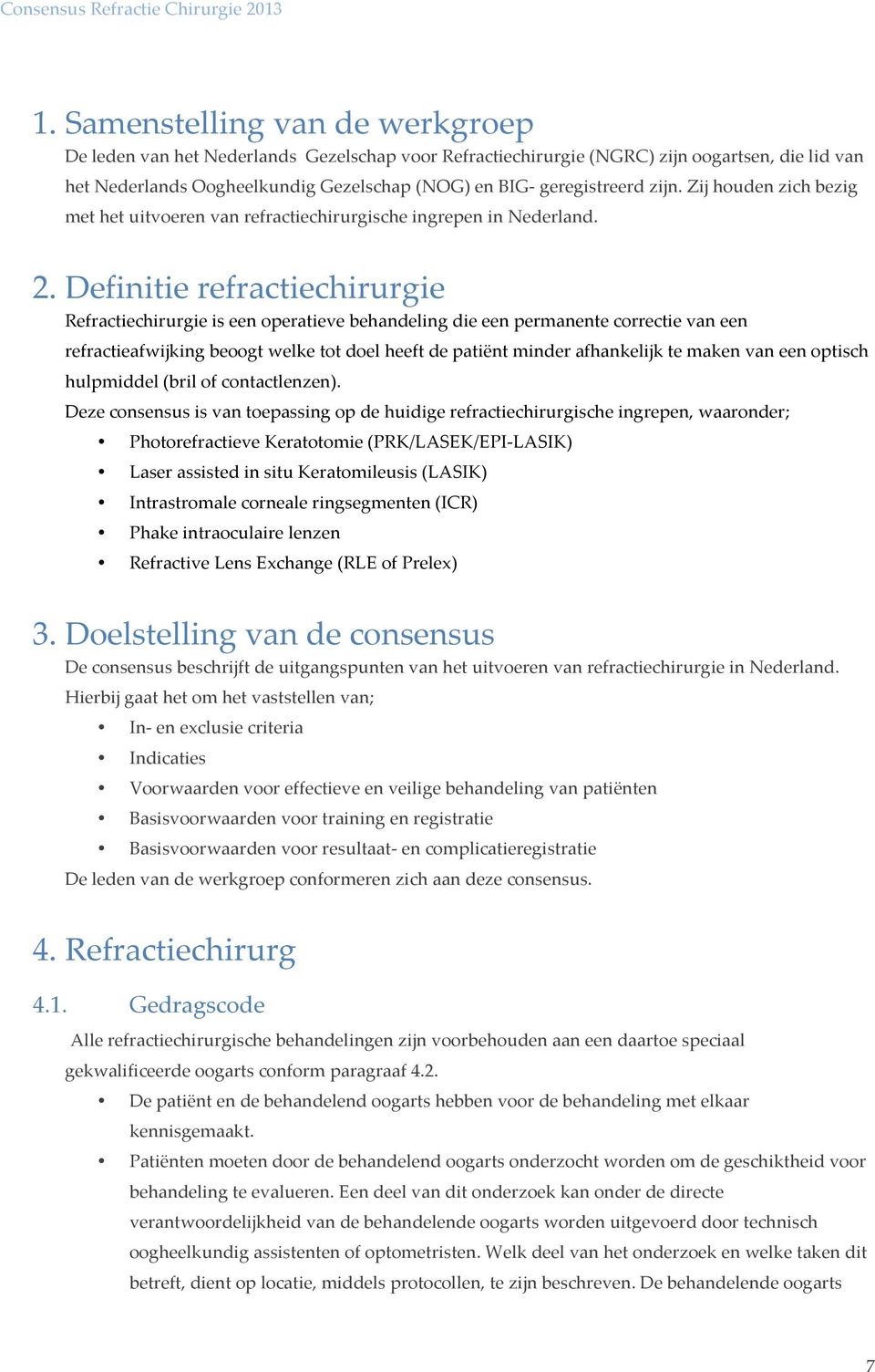 Definitie refractiechirurgie Refractiechirurgie is een operatieve behandeling die een permanente correctie van een refractieafwijking beoogt welke tot doel heeft de patiënt minder afhankelijk te