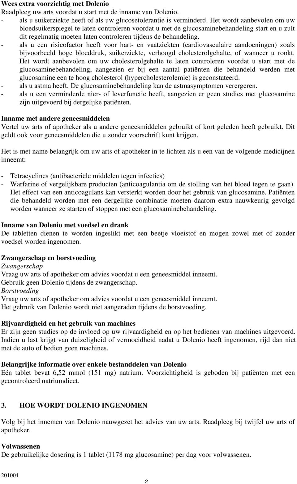 - als u een risicofactor heeft voor hart- en vaatziekten (cardiovasculaire aandoeningen) zoals bijvoorbeeld hoge bloeddruk, suikerziekte, verhoogd cholesterolgehalte, of wanneer u rookt.