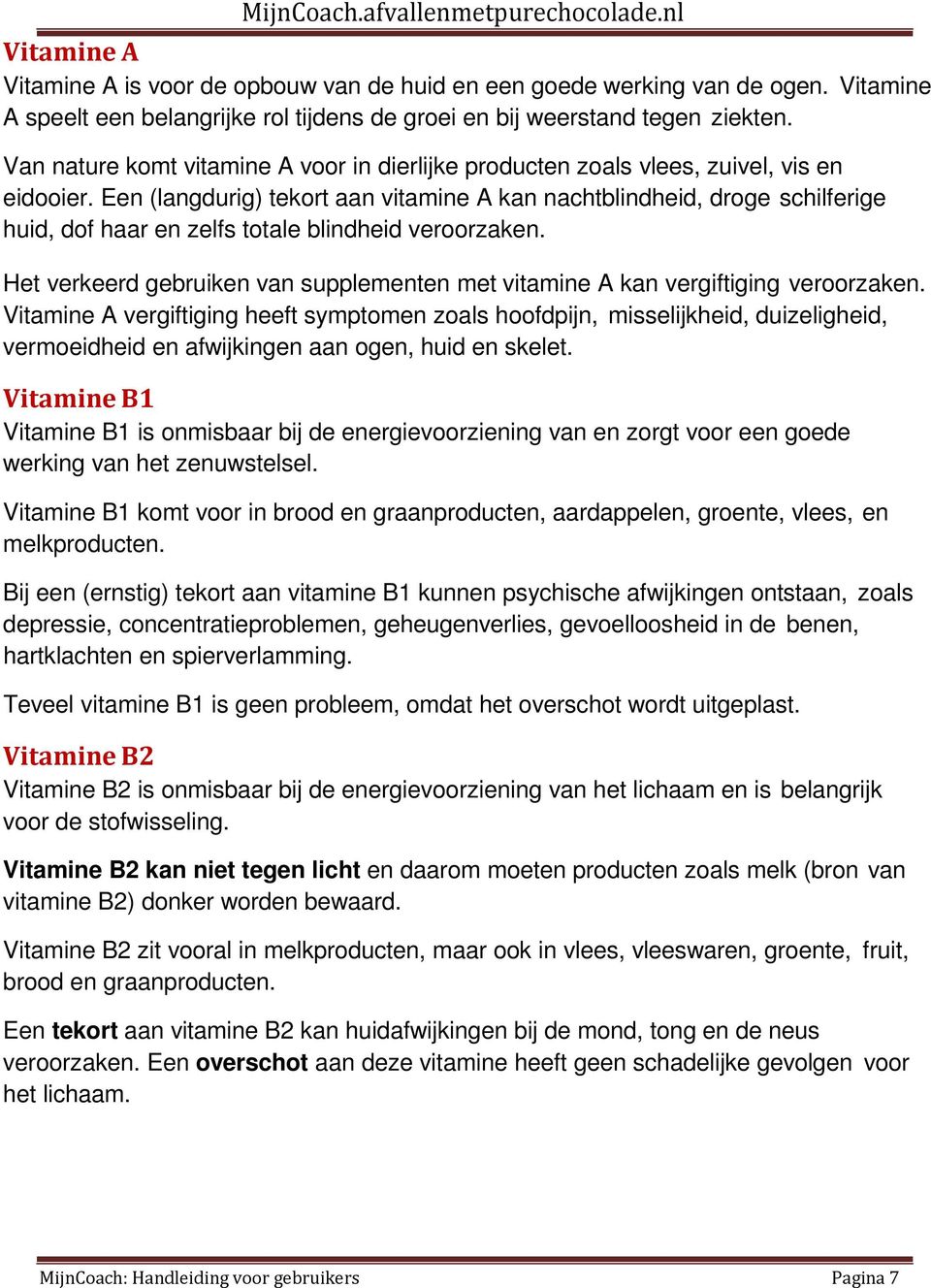 Een (langdurig) tekort aan vitamine A kan nachtblindheid, droge schilferige huid, dof haar en zelfs totale blindheid veroorzaken.