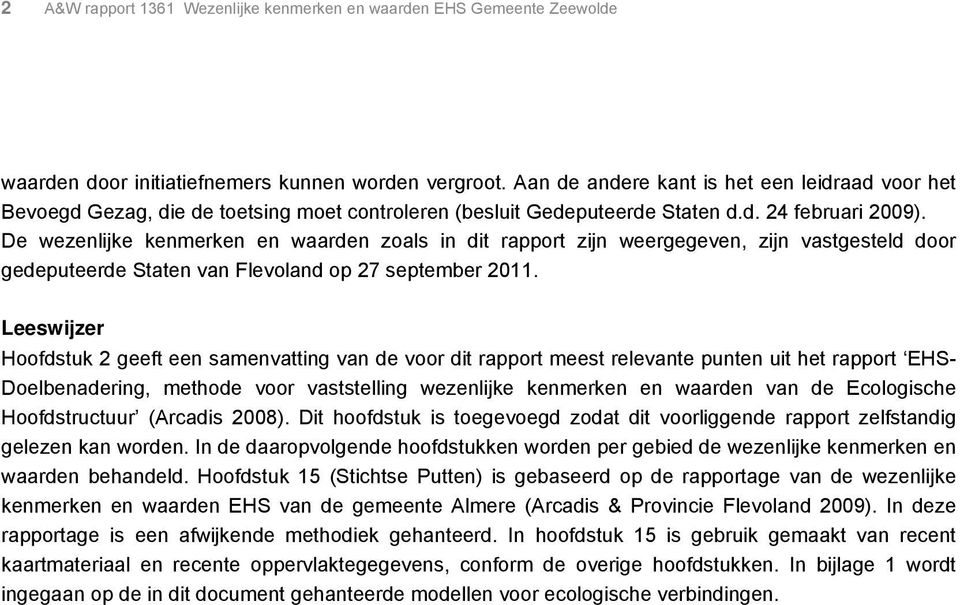 De wezenlijke kenmerken en waarden zoals in dit rapport zijn weergegeven, zijn vastgesteld door gedeputeerde Staten van Flevoland op 27 september 2011.