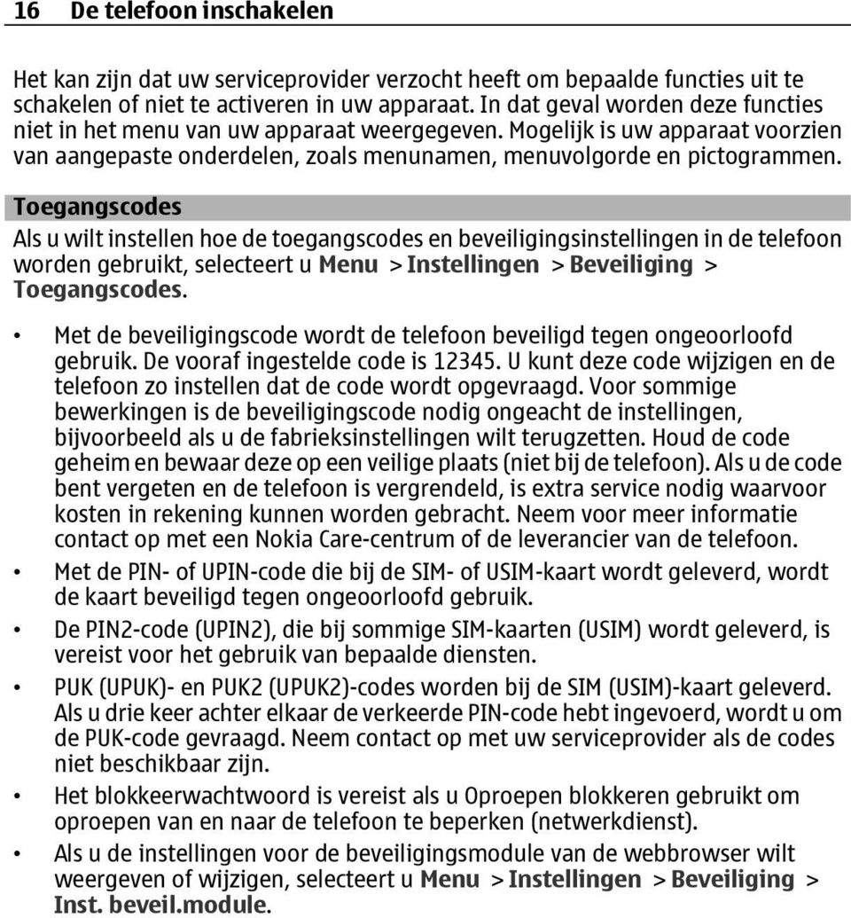 Toegangscodes Als u wilt instellen hoe de toegangscodes en beveiligingsinstellingen in de telefoon worden gebruikt, selecteert u Menu > Instellingen > Beveiliging > Toegangscodes.