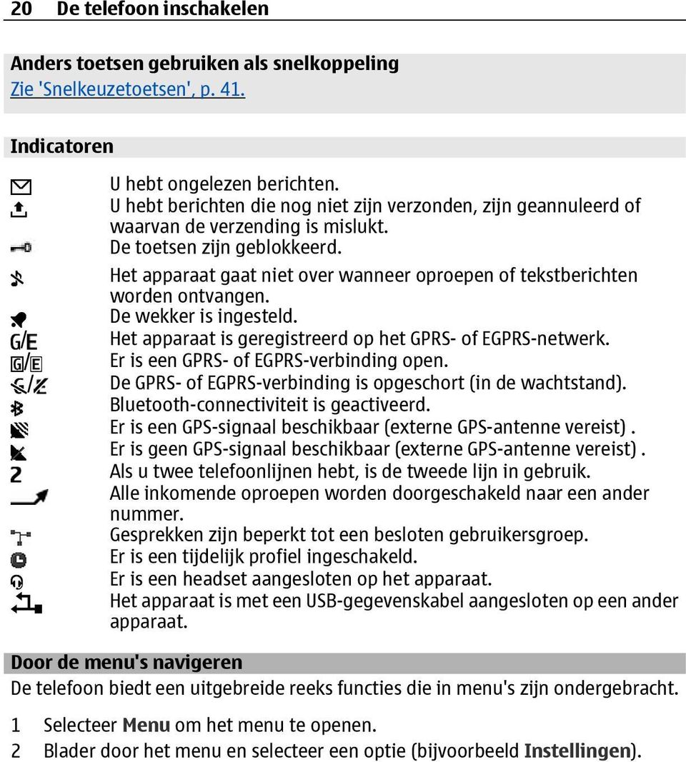 Het apparaat gaat niet over wanneer oproepen of tekstberichten worden ontvangen. De wekker is ingesteld. / Het apparaat is geregistreerd op het GPRS- of EGPRS-netwerk.