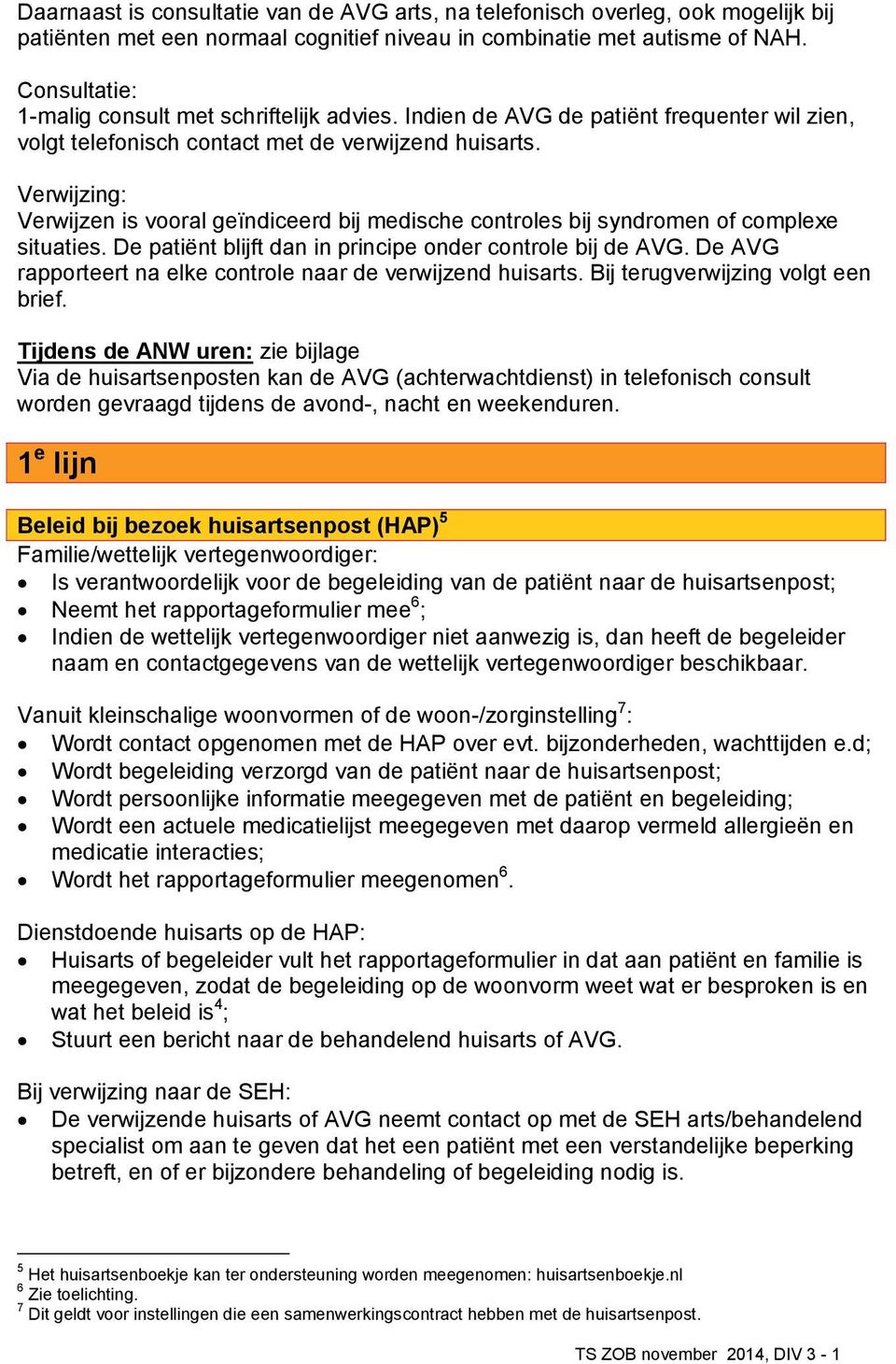 Verwijzing: Verwijzen is vooral geïndiceerd bij medische controles bij syndromen of complexe situaties. De patiënt blijft dan in principe onder controle bij de AVG.