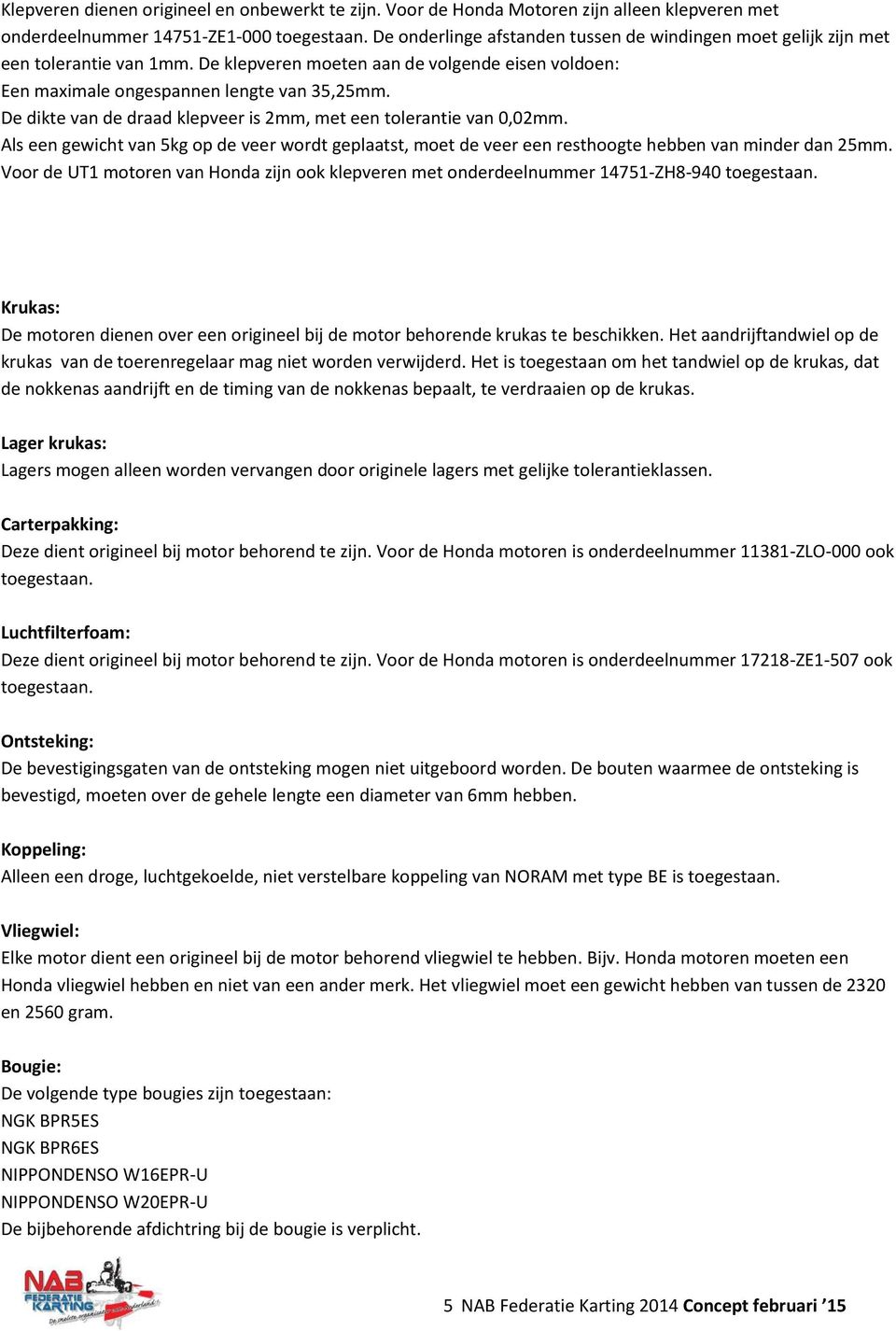 De dikte van de draad klepveer is 2mm, met een tolerantie van 0,02mm. Als een gewicht van 5kg op de veer wordt geplaatst, moet de veer een resthoogte hebben van minder dan 25mm.