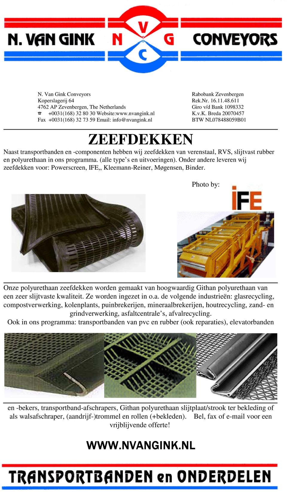 Onder andere leveren wij zeefdekken voor: Powerscreen, IFE,, Kleemann-Reiner, Møgensen, Binder.