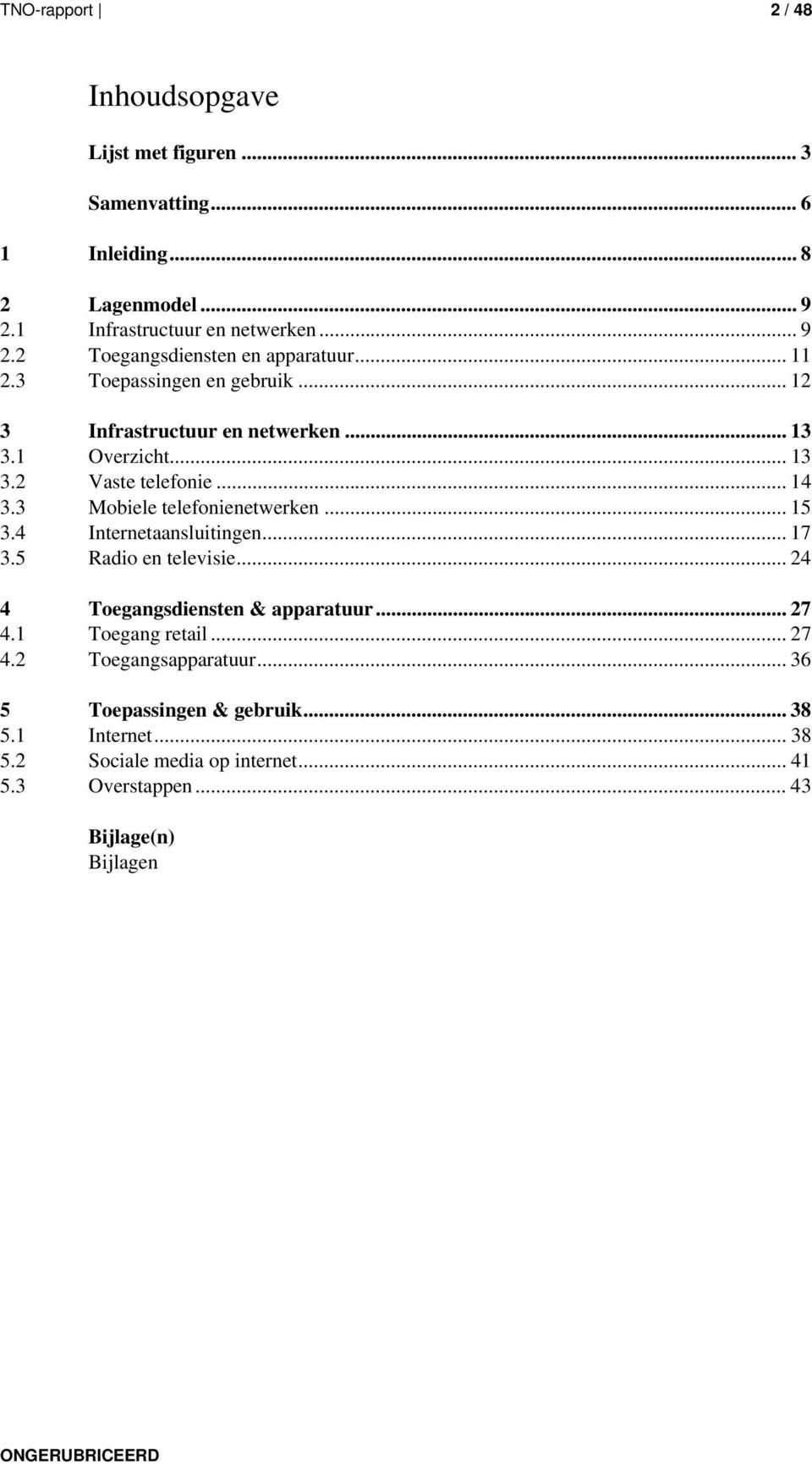 .. 15 3.4 Internetaansluitingen... 17 3.5 Radio en televisie... 24 4 Toegangsdiensten & apparatuur... 27 4.1 Toegang retail... 27 4.2 Toegangsapparatuur.