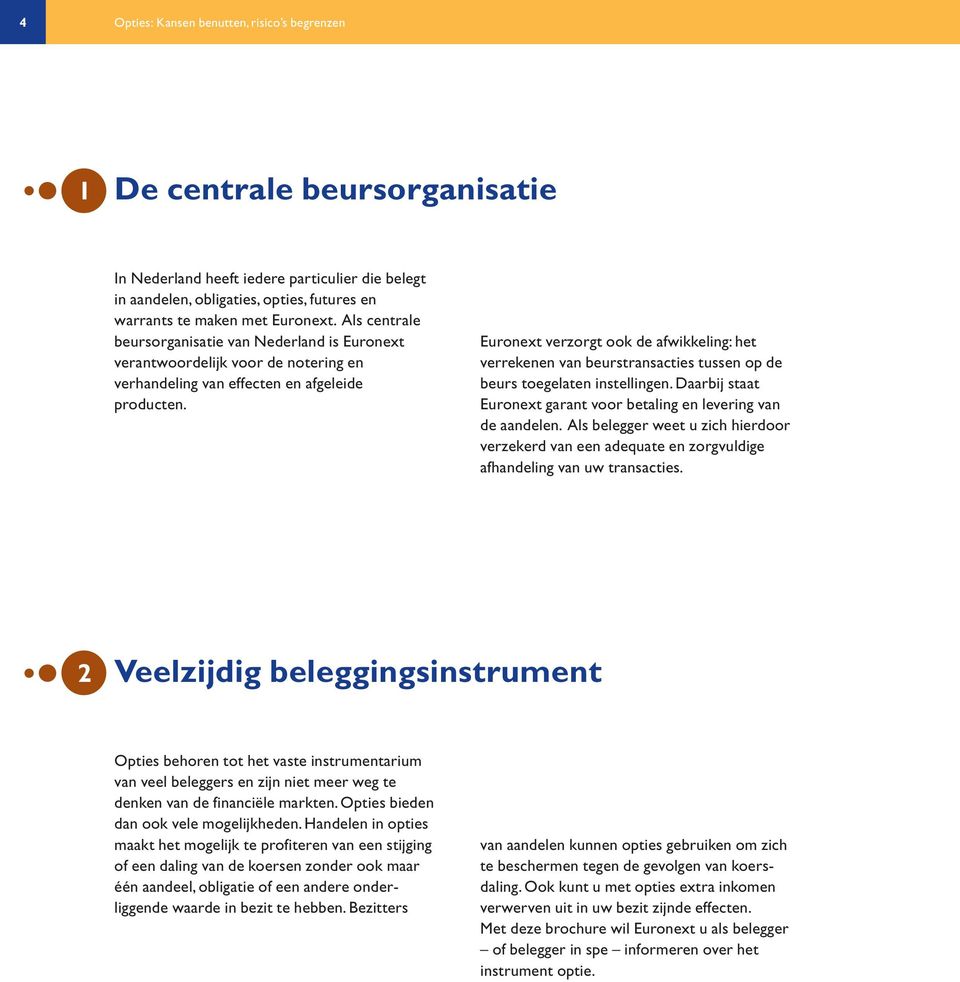 Euronext verzorgt ook de afwikkeling: het verrekenen van beurstransacties tussen op de beurs toegelaten instellingen. Daarbij staat Euronext garant voor betaling en levering van de aandelen.