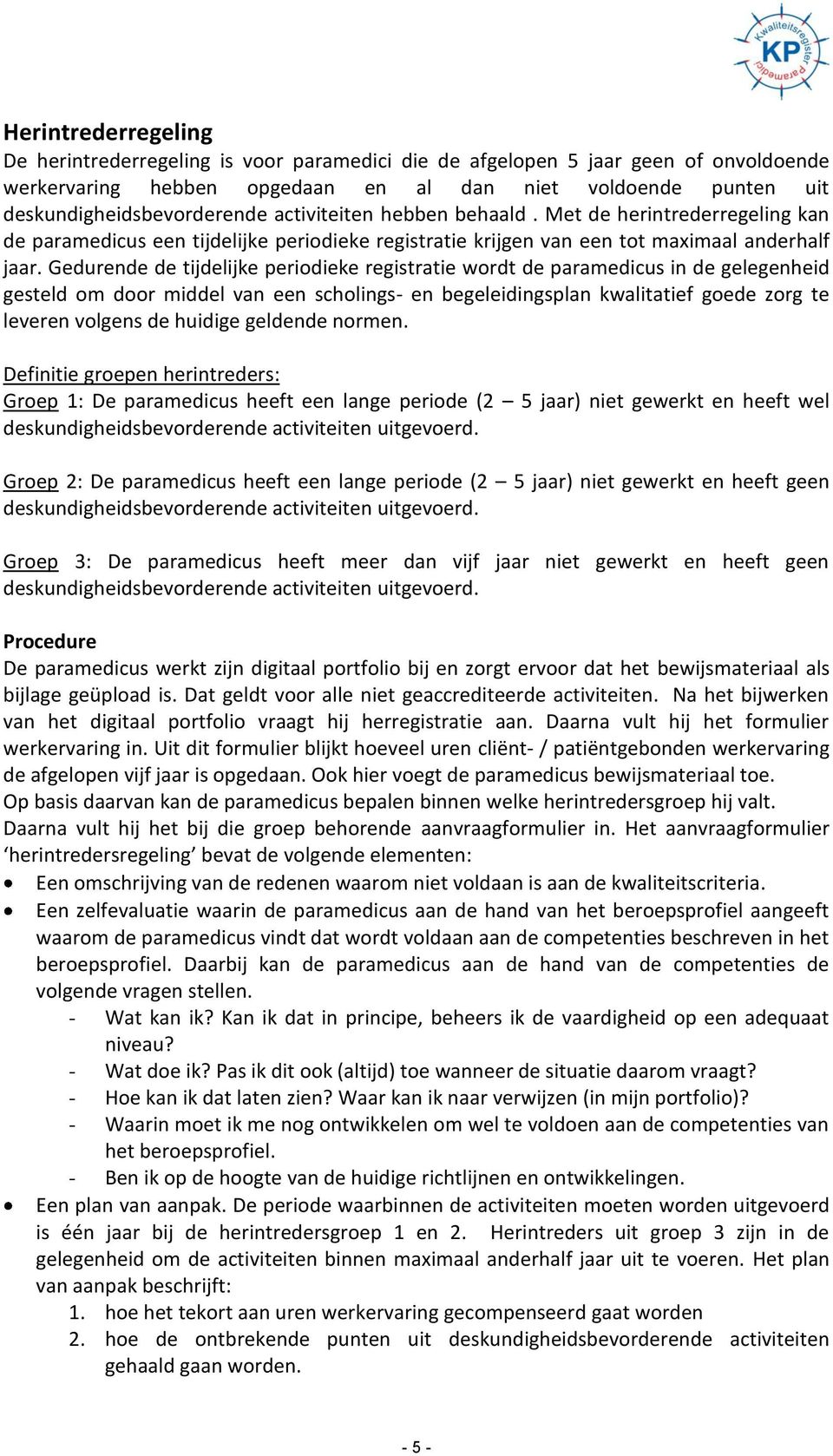 Gedurende de tijdelijke periodieke registratie wordt de paramedicus in de gelegenheid gesteld om door middel van een scholings- en begeleidingsplan kwalitatief goede zorg te leveren volgens de