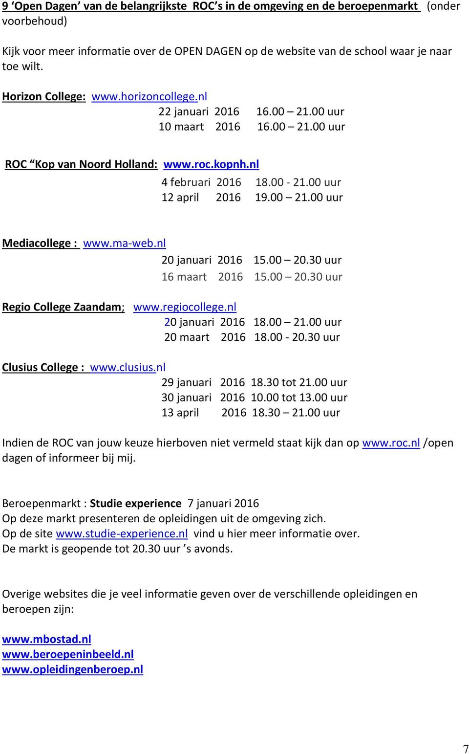 ma-web.nl 20 januari 2016 15.00 20.30 uurersum 16 maart 2016 15.00 20.30 uurns Regio College Zaandam; www.regiocollege.nl 20 januari 2016 18.00 21.00 uur 20 maart 2016 18.00-20.