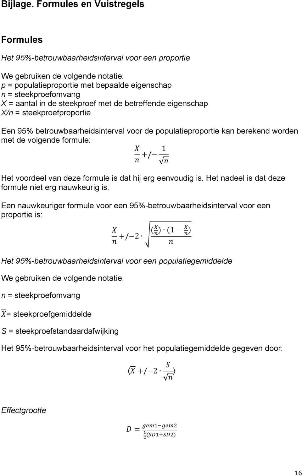 in de steekproef met de betreffende eigenschap X/n = steekproefproportie Een 95% betrouwbaarheidsinterval voor de populatieproportie kan berekend worden met de volgende formule: X n +/ 1 n Het