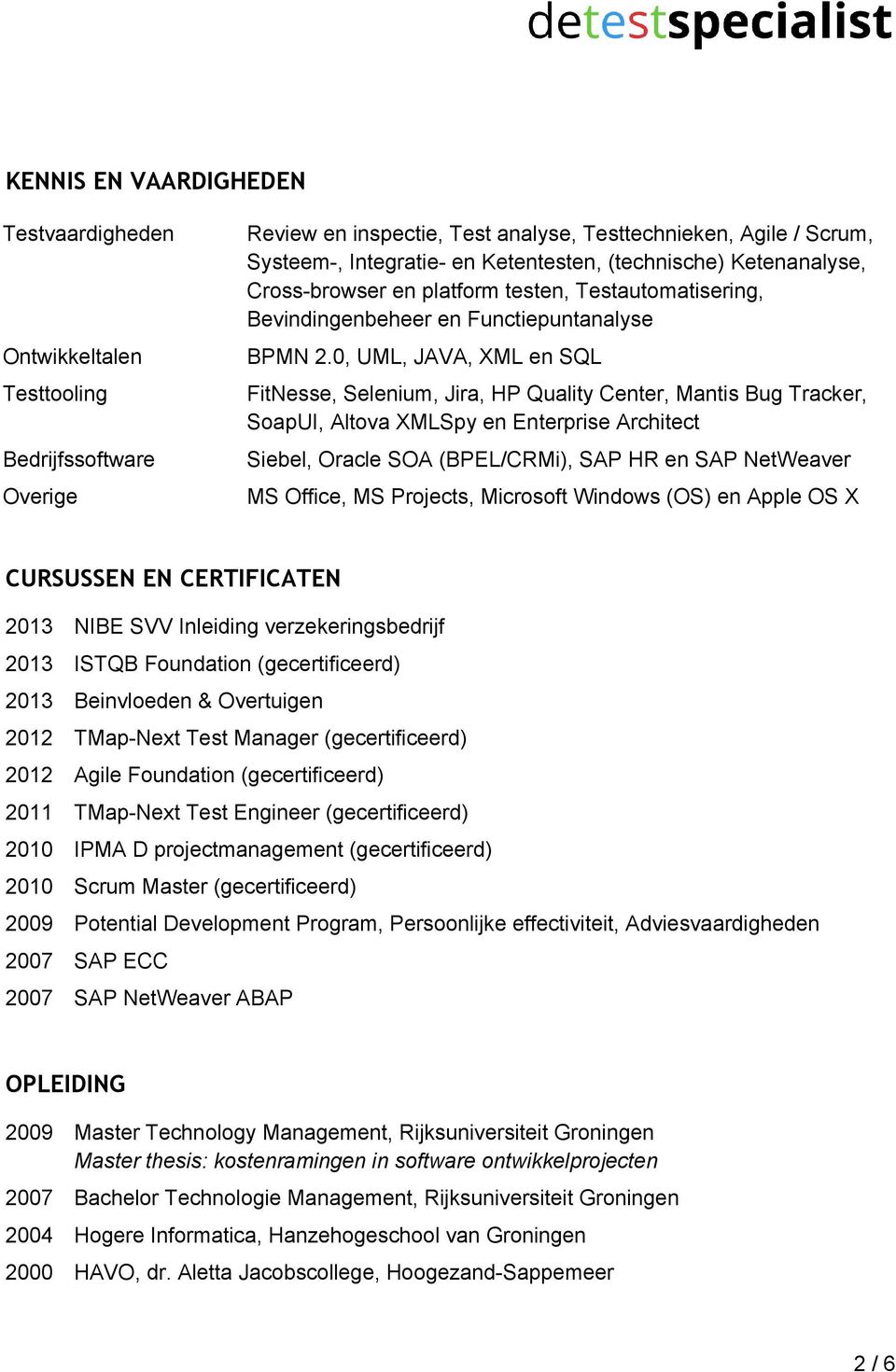 0, UML, JAVA, XML en SQL FitNesse, Selenium, Jira, HP Quality Center, Mantis Bug Tracker, SoapUI, Altova XMLSpy en Enterprise Architect Siebel, Oracle SOA (BPEL/CRMi), SAP HR en SAP NetWeaver MS