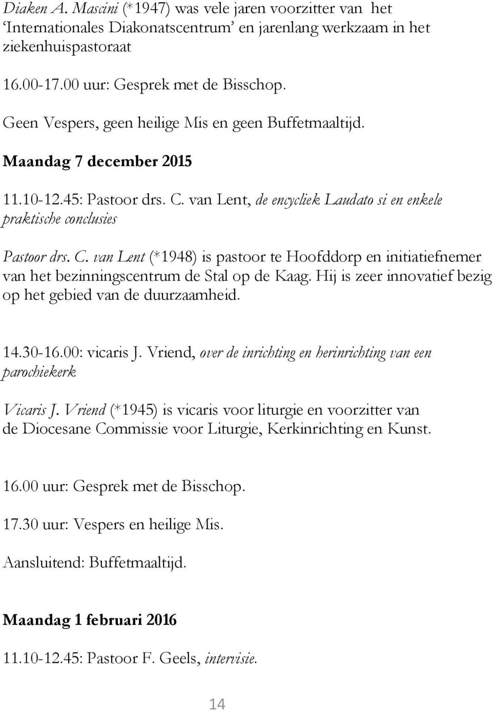 van Lent, de encycliek Laudato si en enkele praktische conclusies Pastoor drs. C. van Lent (*1948) is pastoor te Hoofddorp en initiatiefnemer van het bezinningscentrum de Stal op de Kaag.