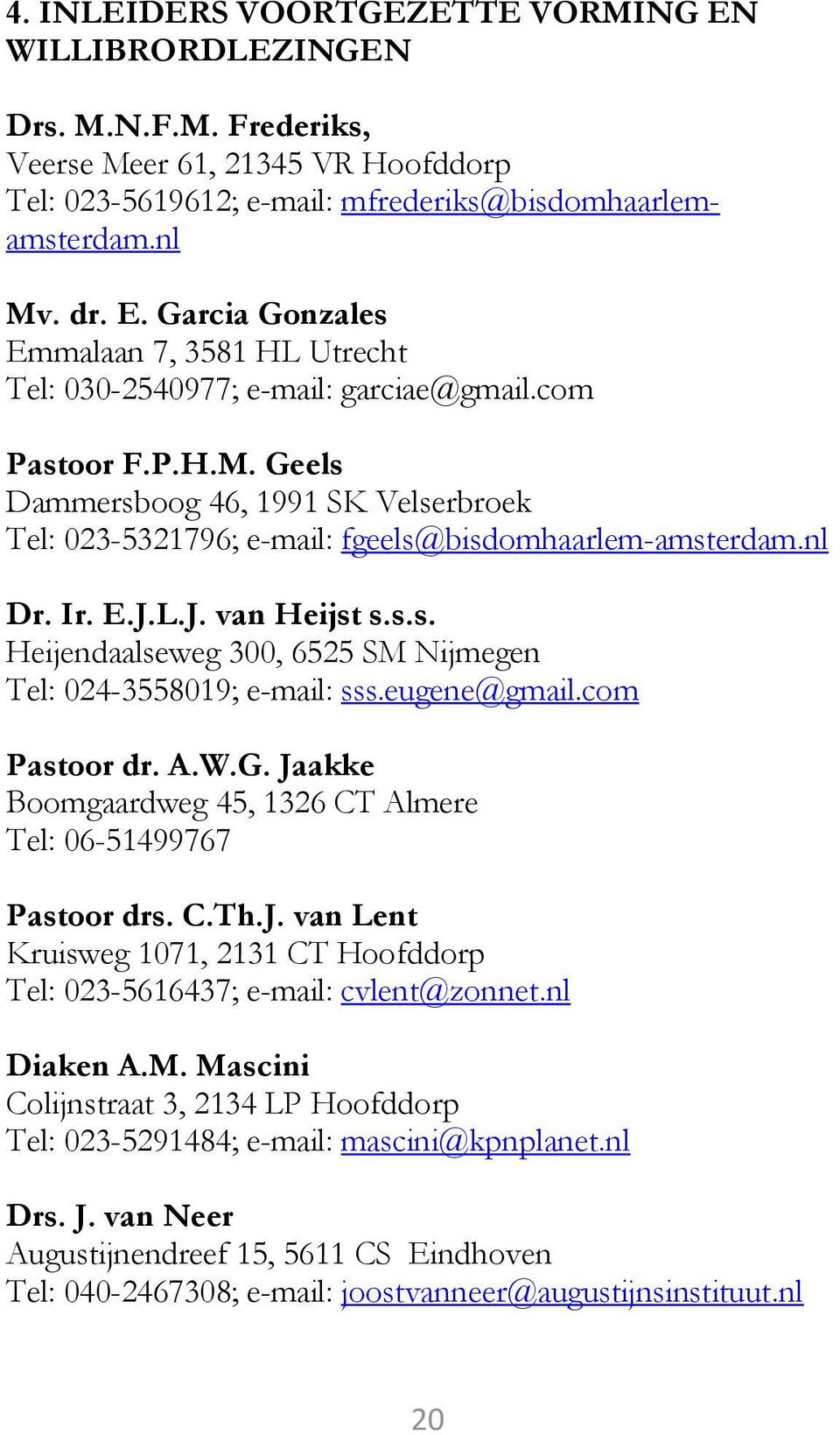 eugene@gmail.com Pastoor dr. A.W.G. Jaakke Boomgaardweg 45, 1326 CT Almere Tel: 06-51499767 Pastoor drs. C.Th.J. van Lent Kruisweg 1071, 2131 CT Hoofddorp Tel: 023-5616437; e-mail: cvlent@zonnet.