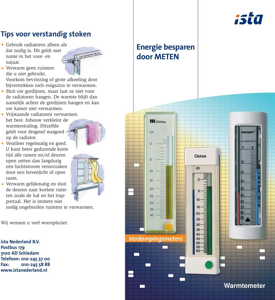 De warmte blijft dan namelijk achter de gordijnen hangen en kan uw kamer niet verwarmen. Vrijstaande radiatoren verwarmen het best. Inbouw verkleint de warmtestraling.