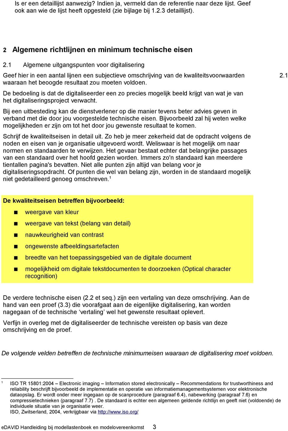 1 Algemene uitgangspunten voor digitalisering Geef hier in een aantal lijnen een subjectieve omschrijving van de kwaliteitsvoorwaarden waaraan het beoogde resultaat zou moeten voldoen.