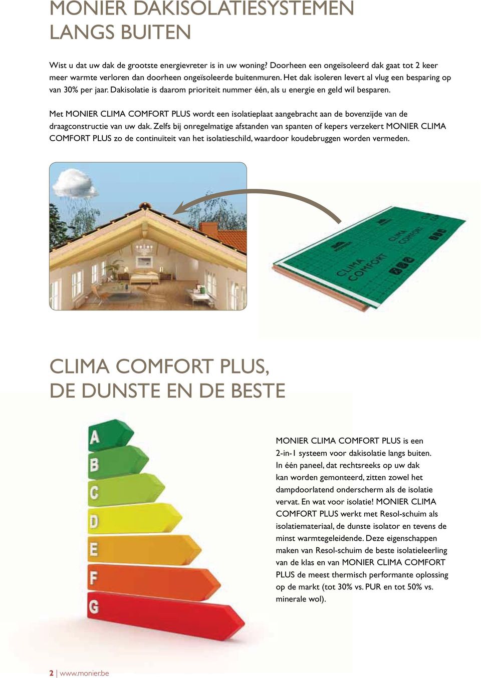 Dakisolatie is daarom prioriteit nummer één, als u energie en geld wil besparen. Met MONIER CLIMA COMFORT PLUS wordt een isolatieplaat aangebracht aan de bovenzijde van de draagconstructie van uw dak.