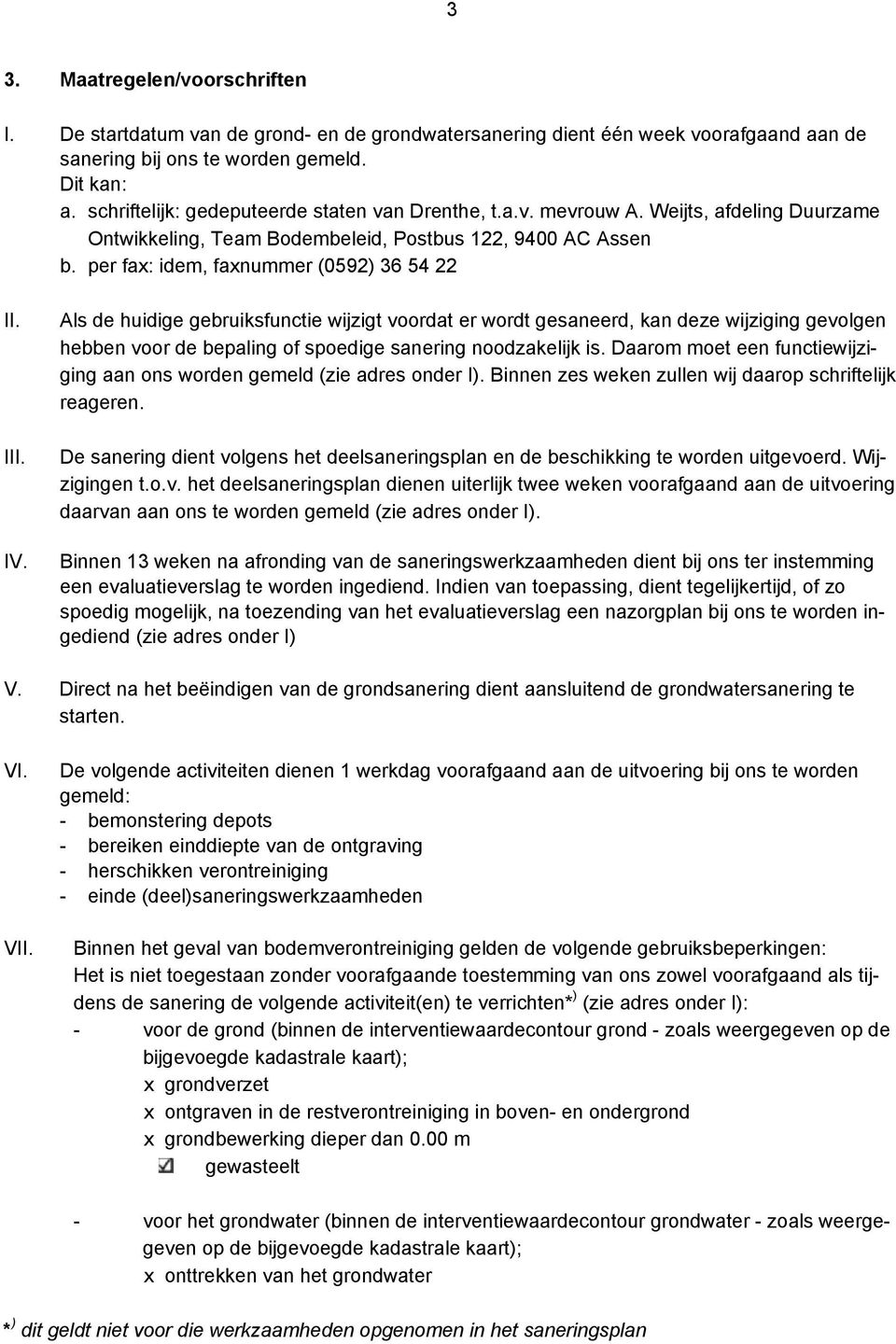 III. IV. Als de huidige gebruiksfunctie wijzigt voordat er wordt gesaneerd, kan deze wijziging gevolgen hebben voor de bepaling of spoedige sanering noodzakelijk is.