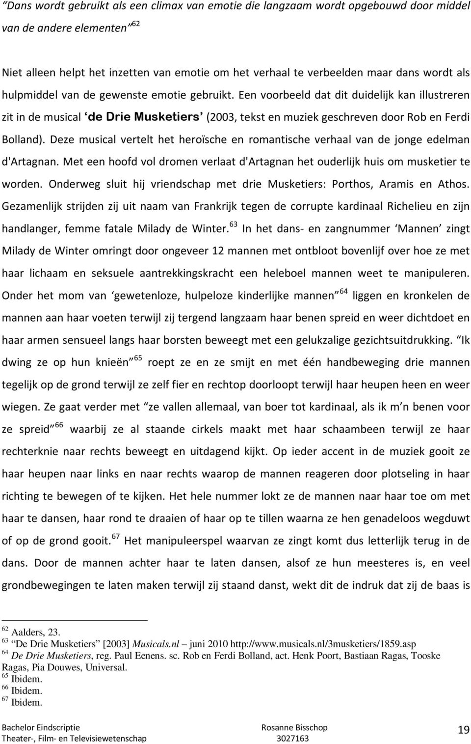 Deze musical vertelt het heroïsche en romantische verhaal van de jonge edelman d'artagnan. Met een hoofd vol dromen verlaat d'artagnan het ouderlijk huis om musketier te worden.