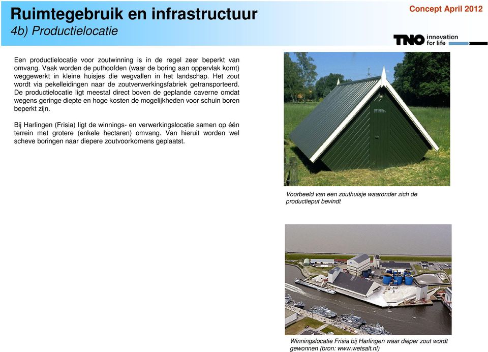 Het zout wordt via pekelleidingen naar de zoutverwerkingsfabriek getransporteerd.