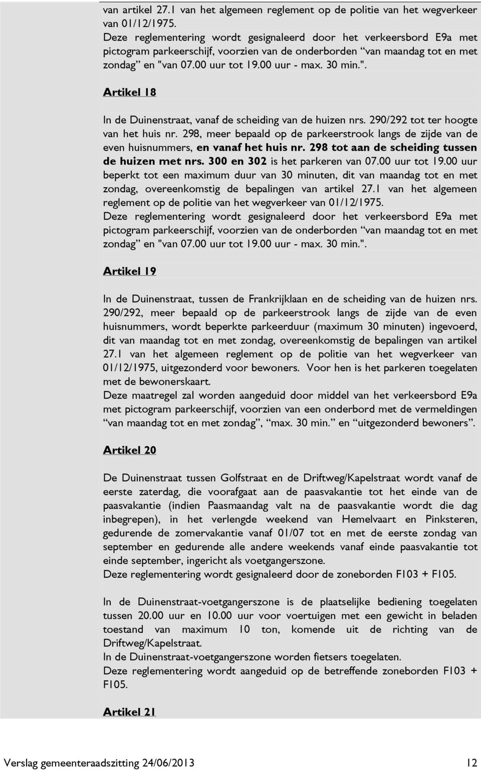 an 07.00 uur tot 19.00 uur - max. 30 min.". Artikel 18 In de Duinenstraat, vanaf de scheiding van de huizen nrs. 290/292 tot ter hoogte van het huis nr.