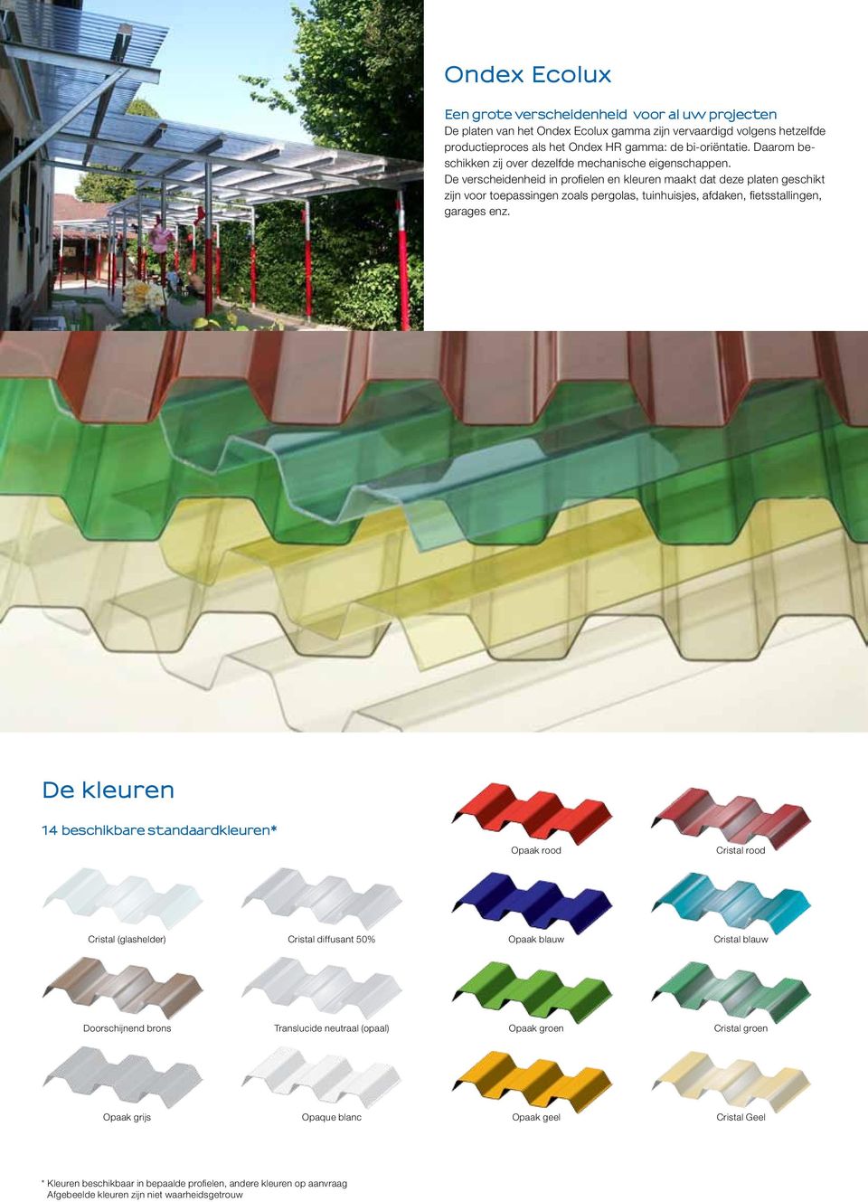 De verscheidenheid in profielen en kleuren maakt dat deze platen geschikt zijn voor toepassingen zoals pergolas, tuinhuisjes, afdaken, fietsstallingen, garages enz.