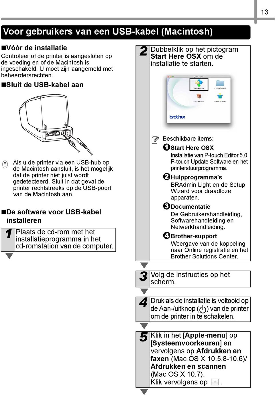 Als u de printer via een USB-hub op de Macintosh aansluit, is het mogelijk dat de printer niet juist wordt gedetecteerd.