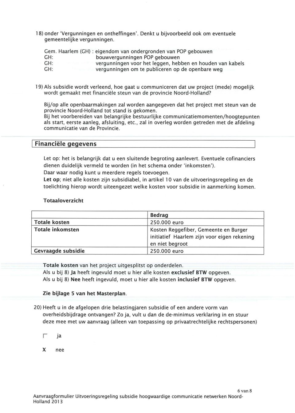 openbare weg 1 9) Als subsidie wordt verleend, hoe gaat u communiceren dat uw project (mede) mogelijk wordt gemaakt met financiële steun van de provincie Noord-Holland?