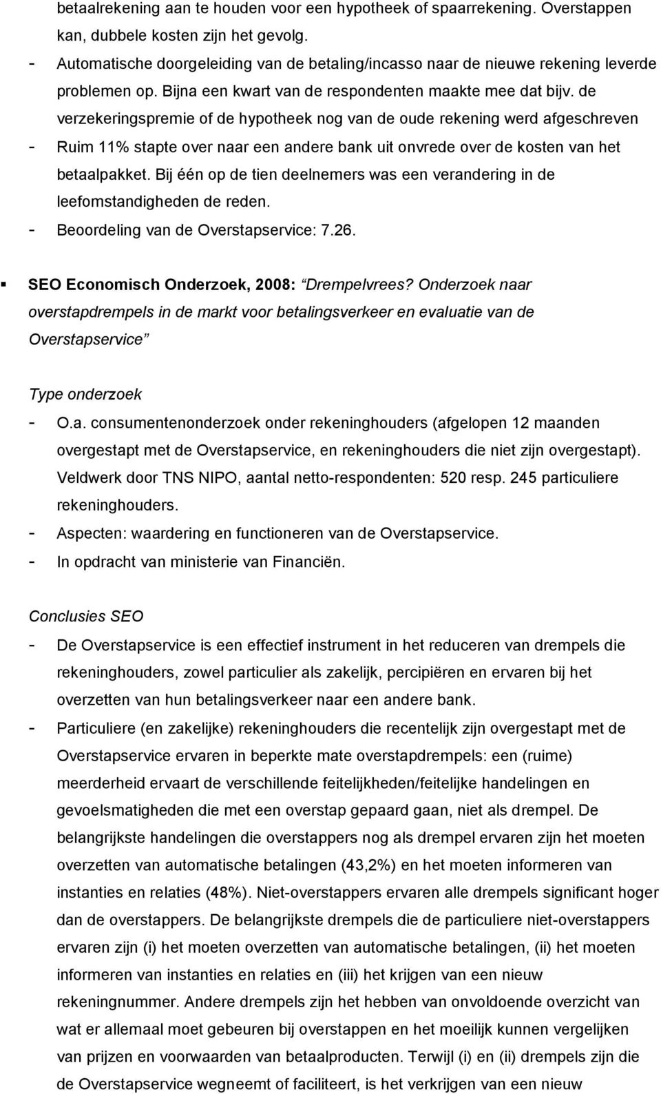 de verzekeringspremie of de hypotheek nog van de oude rekening werd afgeschreven - Ruim 11% stapte over naar een andere bank uit onvrede over de kosten van het betaalpakket.