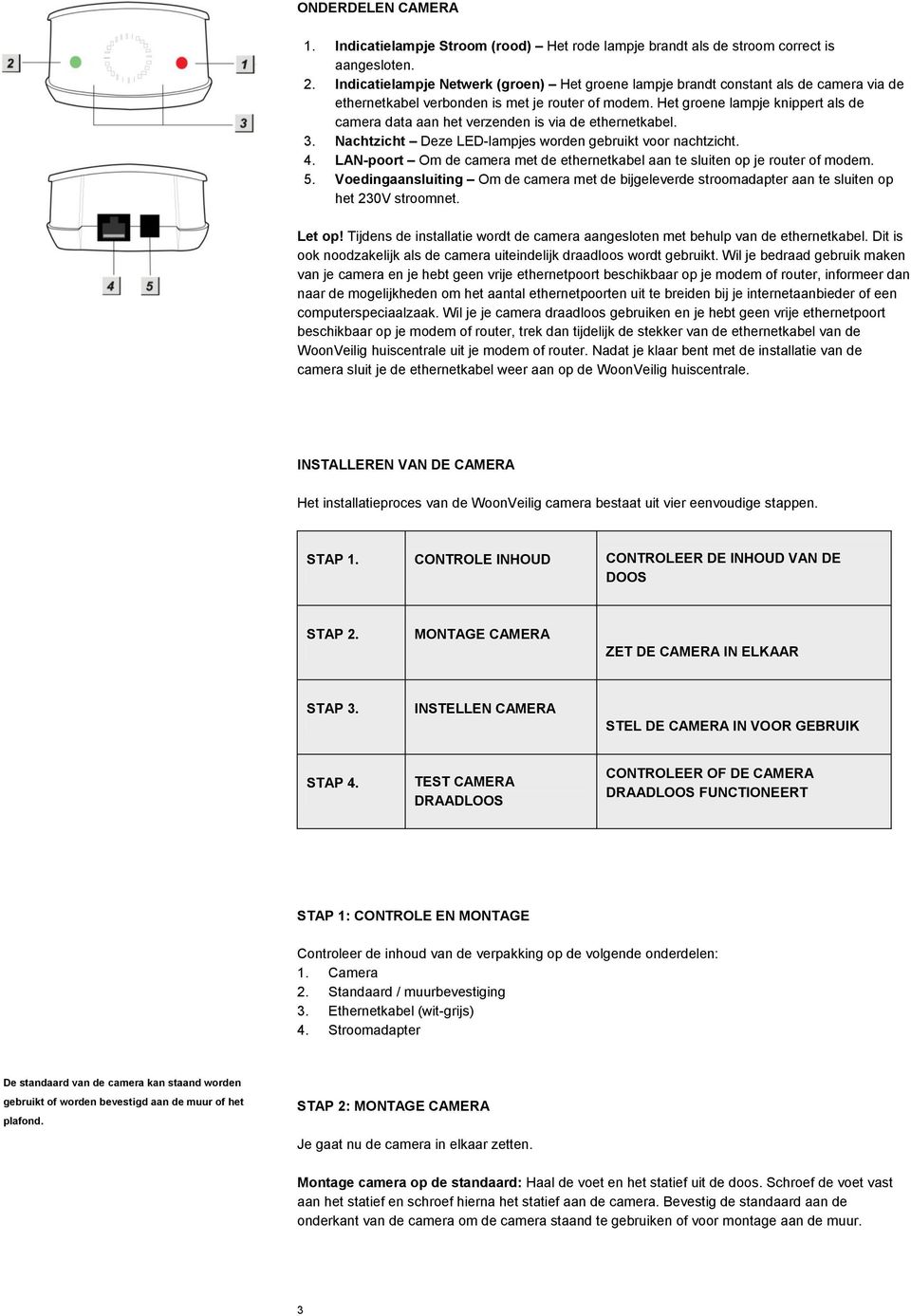 Het groene lampje knippert als de camera data aan het verzenden is via de ethernetkabel. 3. Nachtzicht Deze LED-lampjes worden gebruikt voor nachtzicht. 4.