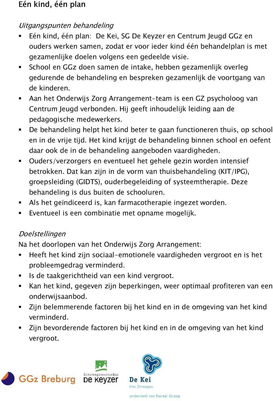 Aan het Onderwijs Zorg Arrangement-team is een GZ psycholoog van Centrum Jeugd verbonden. Hij geeft inhoudelijk leiding aan de pedagogische medewerkers.