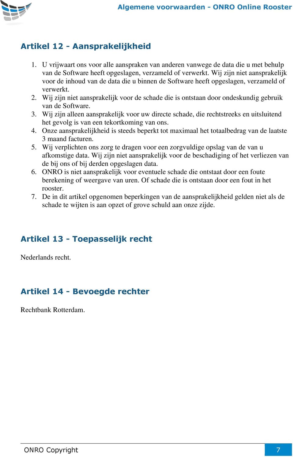 Wij zijn niet aansprakelijk voor de schade die is ontstaan door ondeskundig gebruik van de Software. 3.