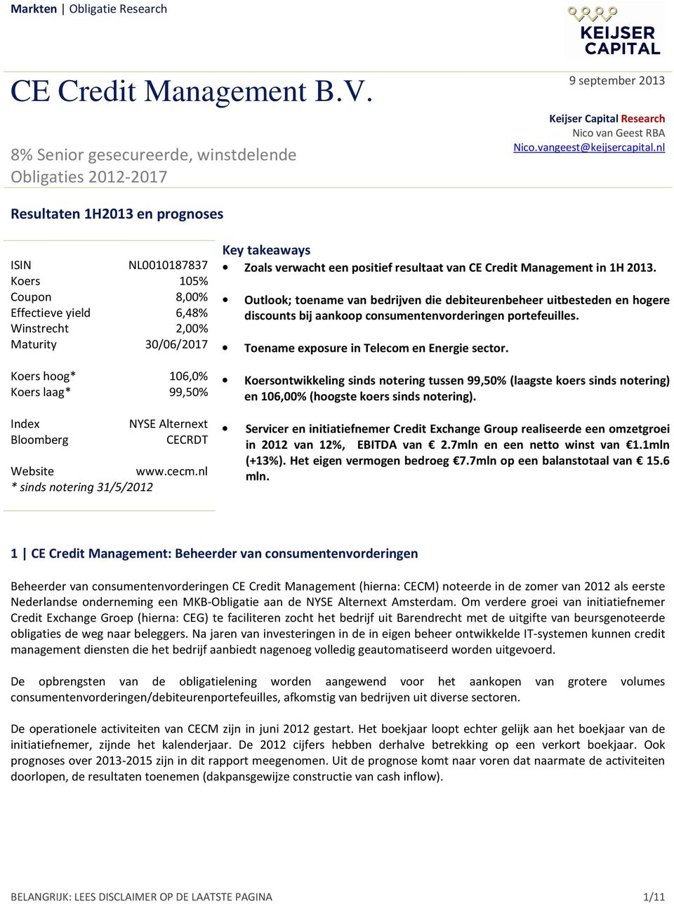 Alternext CECRDT Website www.cecm.nl * sinds notering 31/5/2012 Key takeaways Zoals verwacht een positief resultaat van CE Credit Management in 1H 2013.