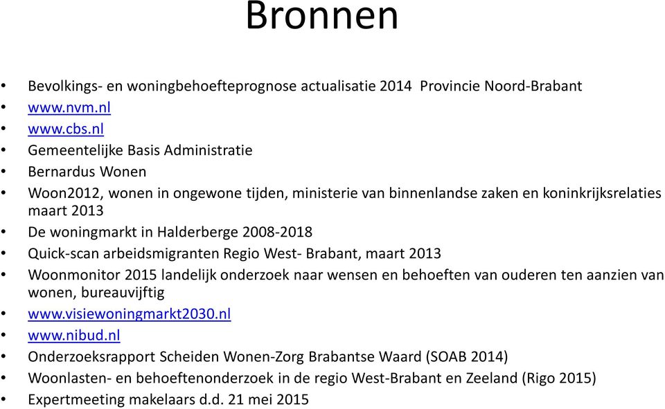 in Halderberge 2008-2018 Quick-scan arbeidsmigranten Regio West- Brabant, maart 2013 Woonmonitor2015 landelijkonderzoeknaarwensenenbehoeftenvan ouderenten aanzienvan wonen,