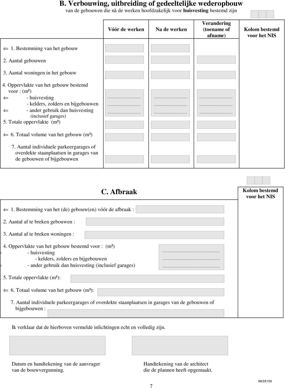 Oppervlakte van het gebouw bestemd voor : (m²) - huisvesting - kelders, zolders en bijgebouwen - ander gebruik dan huisvesting (inclusief garages) 5. Totale oppervlakte (m²) 6.