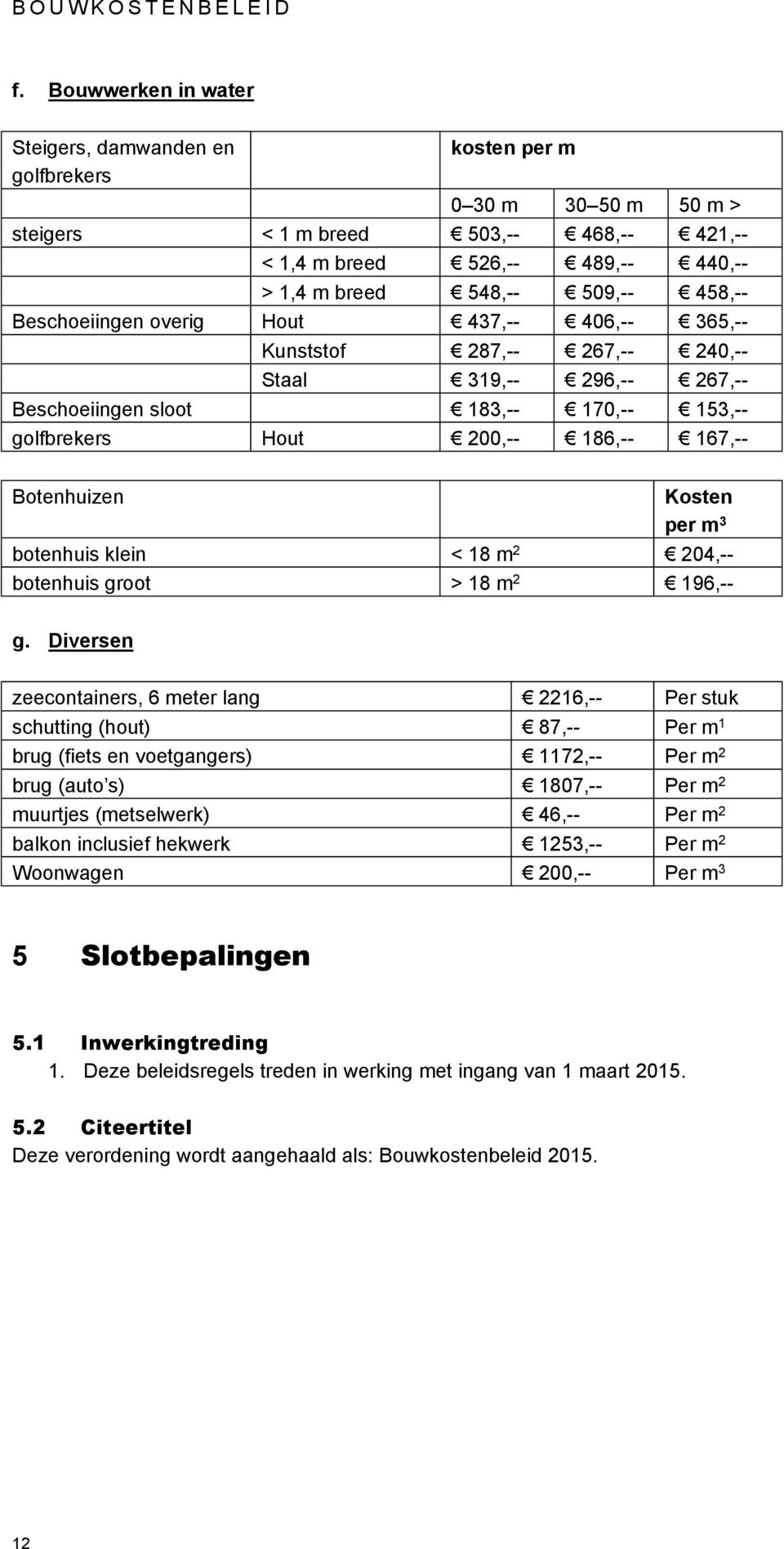 Botenhuizen botenhuis klein < 18 m 2 204,-- botenhuis groot > 18 m 2 196,-- g.