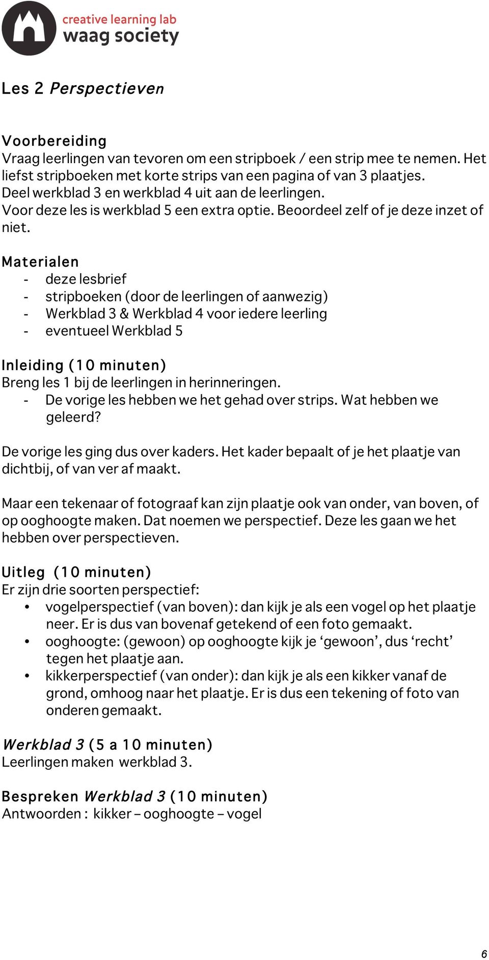 Materialen - deze lesbrief - stripboeken (door de leerlingen of aanwezig) - Werkblad 3 & Werkblad 4 voor iedere leerling - eventueel Werkblad 5 Inleiding (10 minuten) Breng les 1 bij de leerlingen in