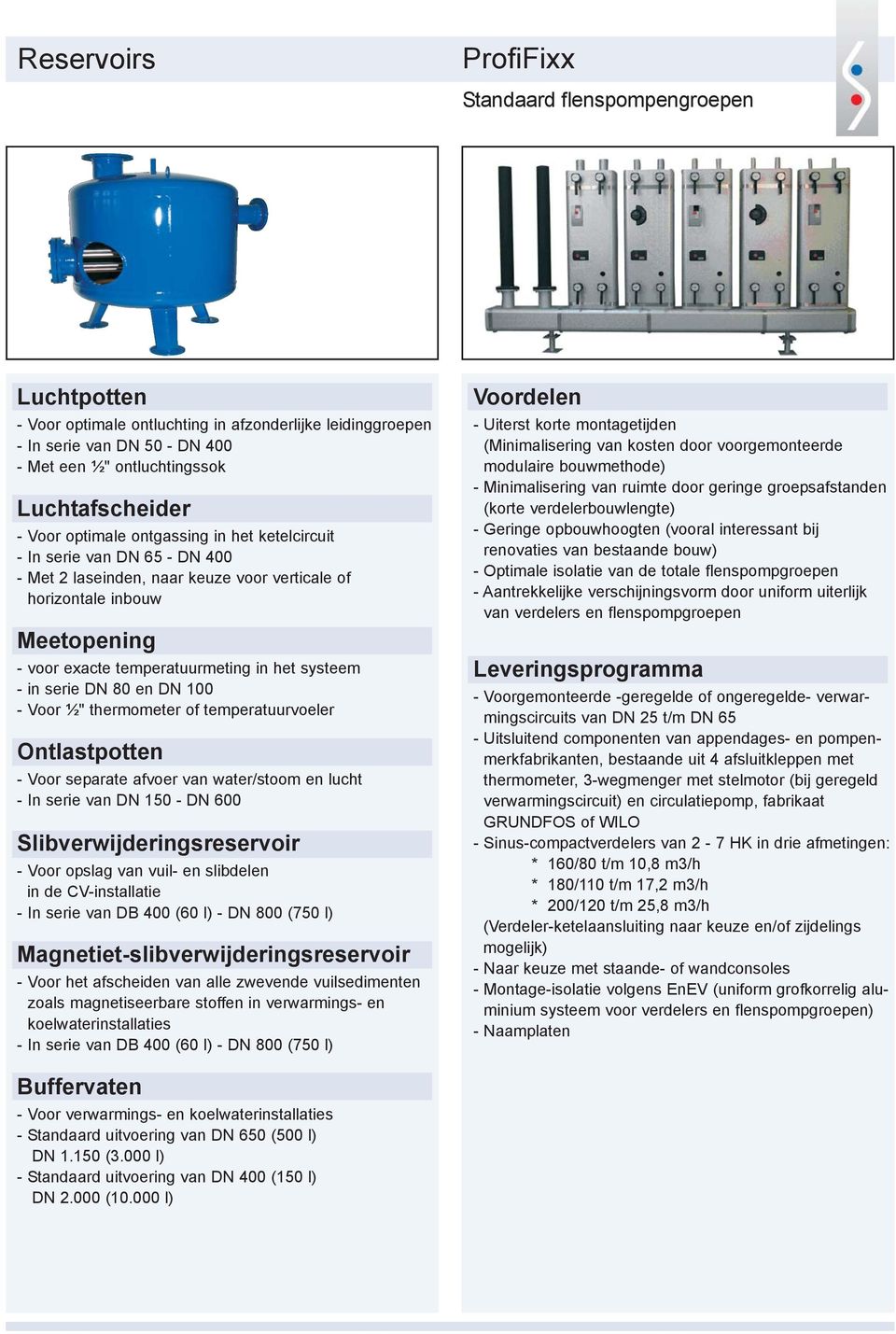 systeem - in serie DN 80 en DN 100 - Voor ½" thermometer of temperatuurvoeler Ontlastpotten - Voor separate afvoer van water/stoom en lucht - In serie van DN 150 - DN 600 Slibverwijderingsreservoir -