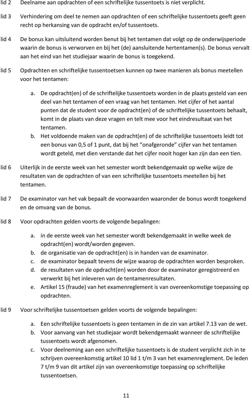 De bonus kan uitsluitend worden benut bij het tentamen dat volgt op de onderwijsperiode waarin de bonus is verworven en bij het (de) aansluitende hertentamen(s).