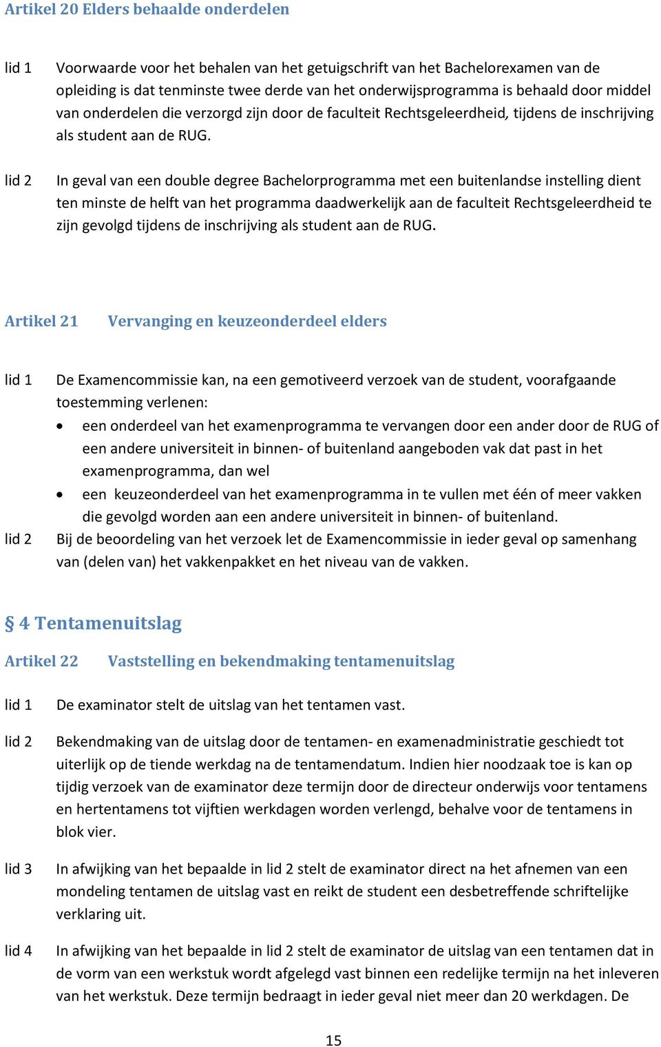 In geval van een double degree Bachelorprogramma met een buitenlandse instelling dient ten minste de helft van het programma daadwerkelijk aan de faculteit Rechtsgeleerdheid te zijn gevolgd tijdens