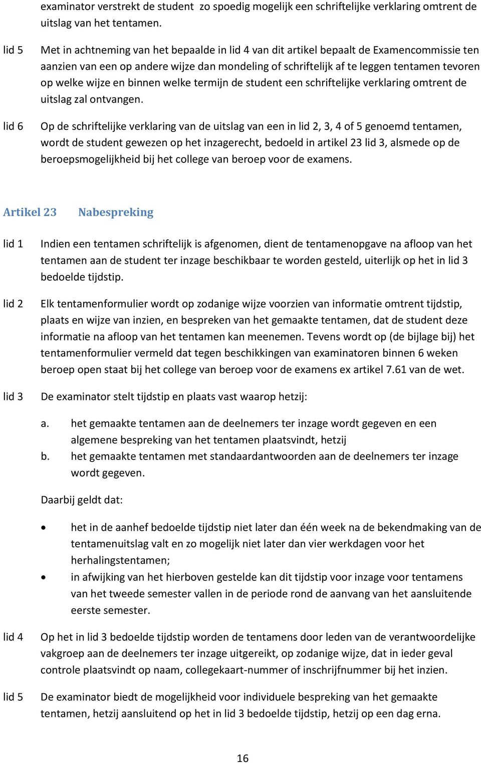 en binnen welke termijn de student een schriftelijke verklaring omtrent de uitslag zal ontvangen.