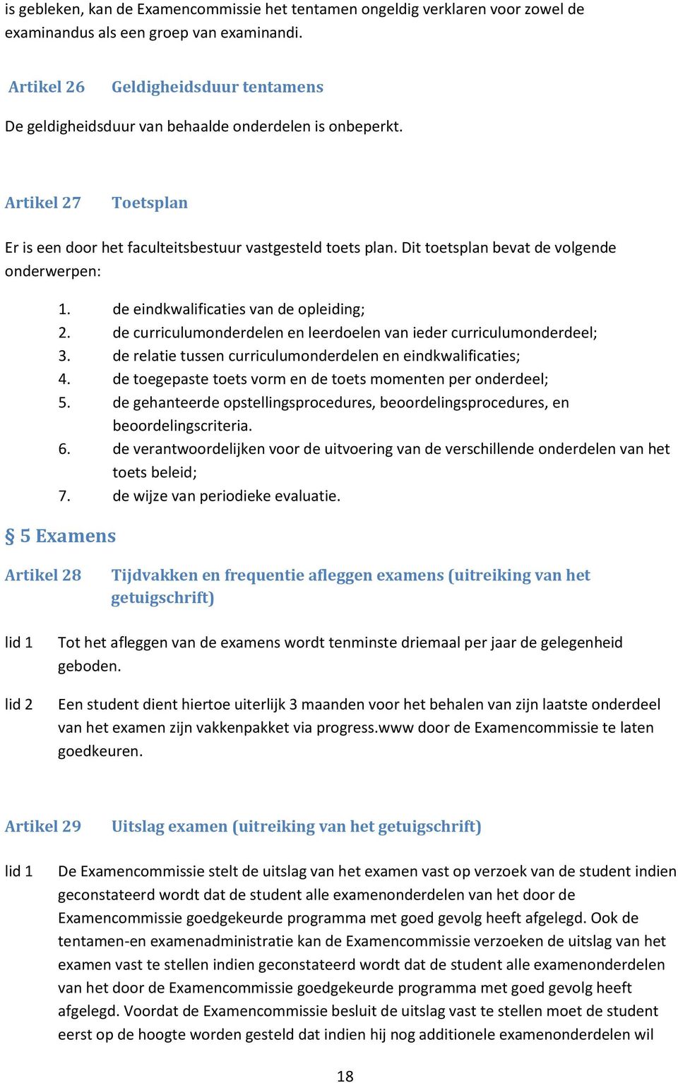 Dit toetsplan bevat de volgende onderwerpen: 1. de eindkwalificaties van de opleiding; 2. de curriculumonderdelen en leerdoelen van ieder curriculumonderdeel; 3.