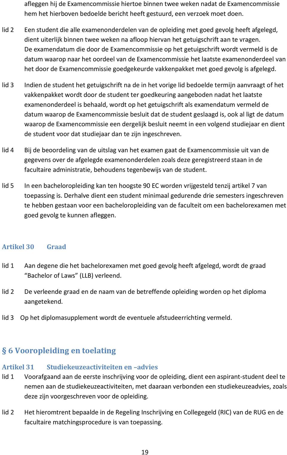 De examendatum die door de Examencommissie op het getuigschrift wordt vermeld is de datum waarop naar het oordeel van de Examencommissie het laatste examenonderdeel van het door de Examencommissie