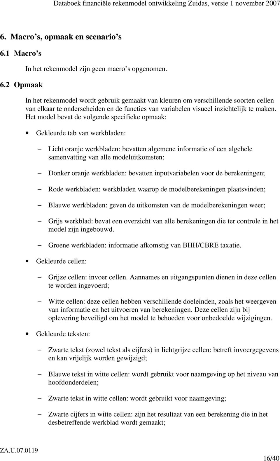 Het model bevat de volgende specifieke opmaak: Gekleurde tab van werkbladen: Licht oranje werkbladen: bevatten algemene informatie of een algehele samenvatting van alle modeluitkomsten; Donker oranje