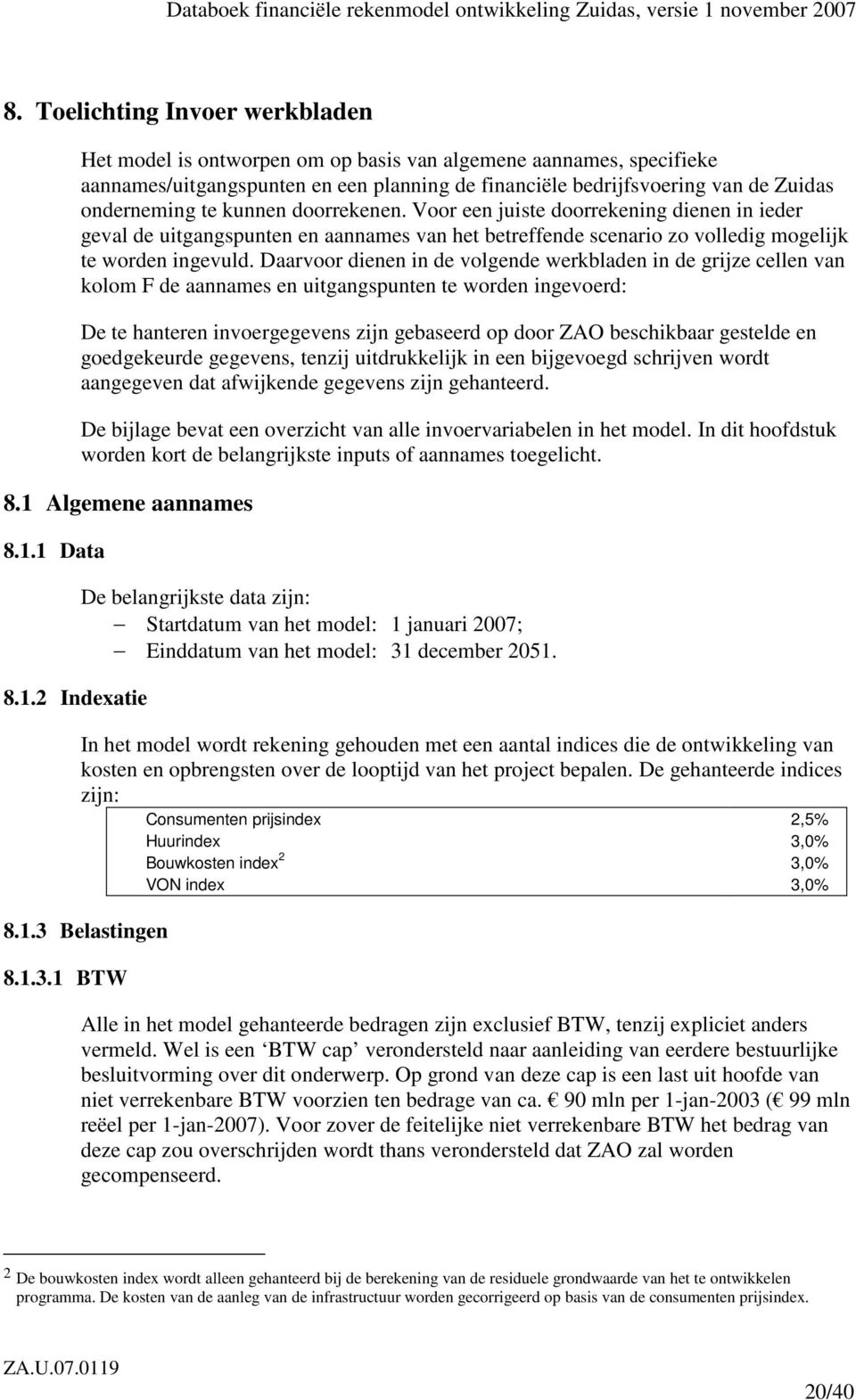 Daarvoor dienen in de volgende werkbladen in de grijze cellen van kolom F de aannames en uitgangspunten te worden ingevoerd: De te hanteren invoergegevens zijn gebaseerd op door ZAO beschikbaar